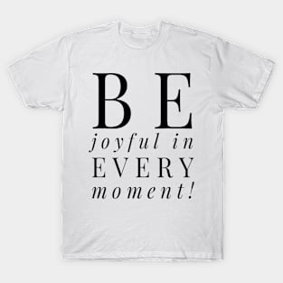 Be joyful in every moment T-shirt T-Shirt